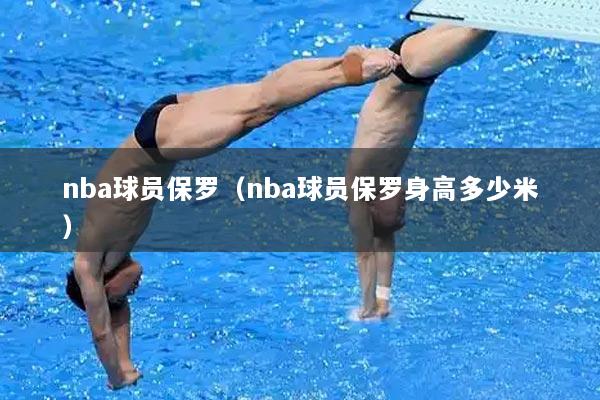 nba球员保罗（nba球员保罗身高多少米）