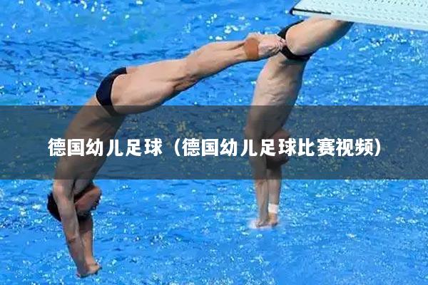 德国幼儿足球（德国幼儿足球比赛视频）