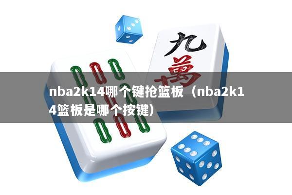 nba2k14哪个键抢篮板（nba2k14篮板是哪个按键）