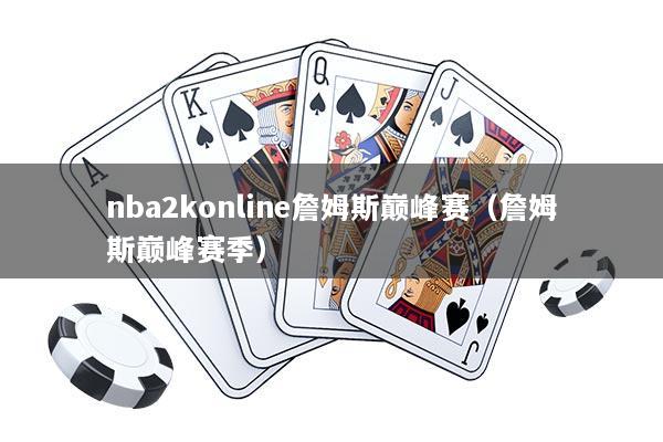 nba2konline詹姆斯巅峰赛（詹姆斯巅峰赛季）