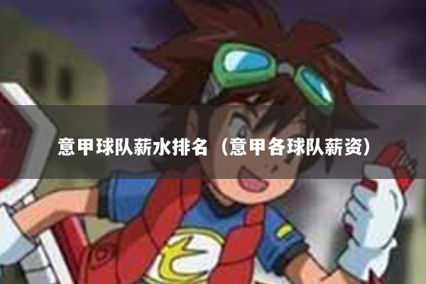 意甲球队薪水排名（意甲各球队薪资）