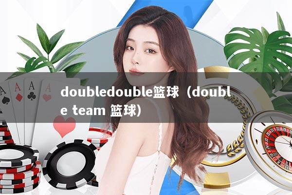 doubledouble篮球（double team 篮球）